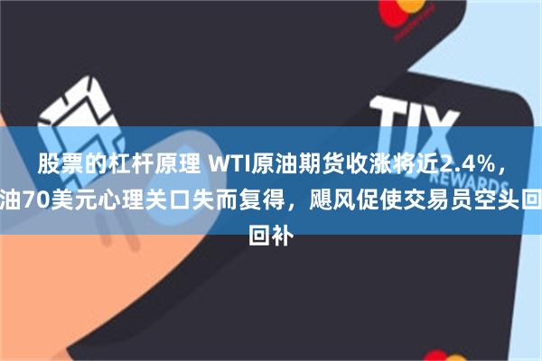 股票的杠杆原理 WTI原油期货收涨将近2.4%，布油70美元心理关口失而复得，飓风促使交易员空头回补