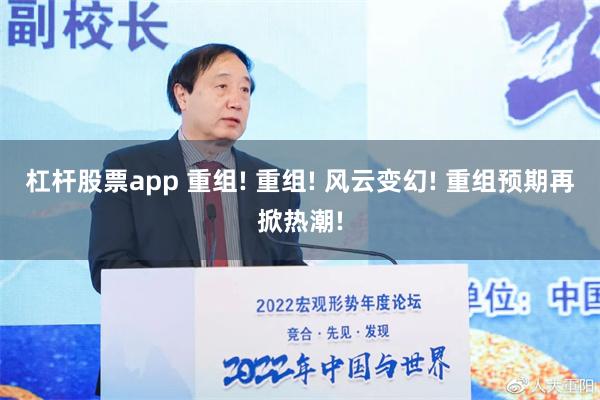 杠杆股票app 重组! 重组! 风云变幻! 重组预期再掀热潮!