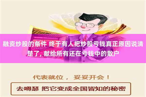 融资炒股的条件 终于有人把炒股亏钱真正原因说清楚了, 献给所有还在亏钱中的散户