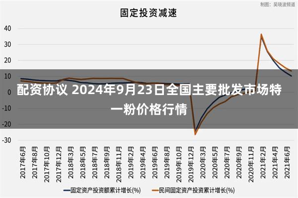 配资协议 2024年9月23日全国主要批发市场特一粉价格行情