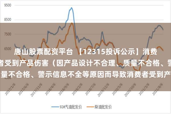 唐山股票配资平台 【12315投诉公示】消费者投诉潮宏基导致消费者受到产品伤害（因产品设计不合理、质量不合格、警示信息不全等原因而导致消费者受到产品伤害）问题