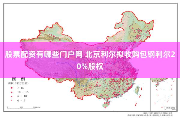 股票配资有哪些门户网 北京利尔拟收购包钢利尔20%股权