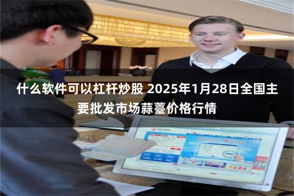 什么软件可以杠杆炒股 2025年1月28日全国主要批发市场蒜薹价格行情